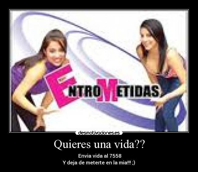 Quieres una vida?? -
