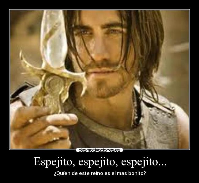 Espejito, espejito, espejito... - ¿Quíen de este reino es el mas bonito?