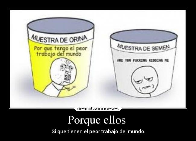Porque ellos  - Si que tienen el peor trabajo del mundo.