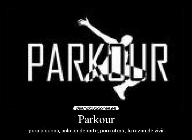 Parkour - para algunos, solo un deporte, para otros , la razon de vivir
