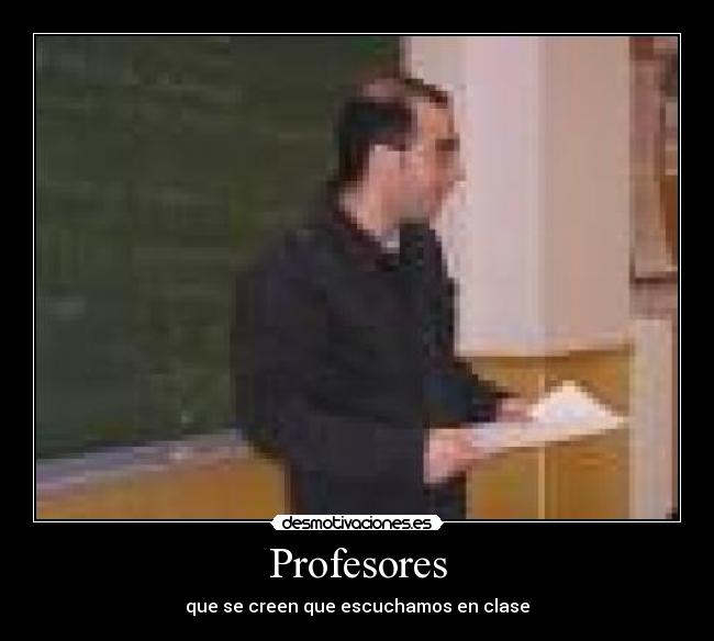 Profesores - que se creen que escuchamos en clase