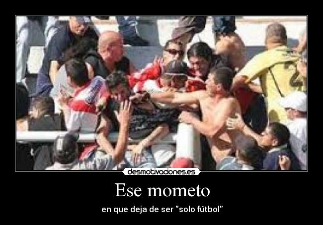 Ese mometo - en que deja de ser solo fútbol