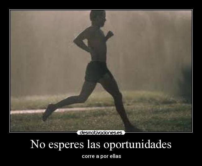 No esperes las oportunidades -