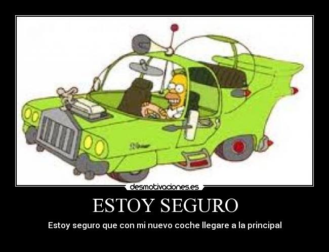 ESTOY SEGURO - Estoy seguro que con mi nuevo coche llegare a la principal
