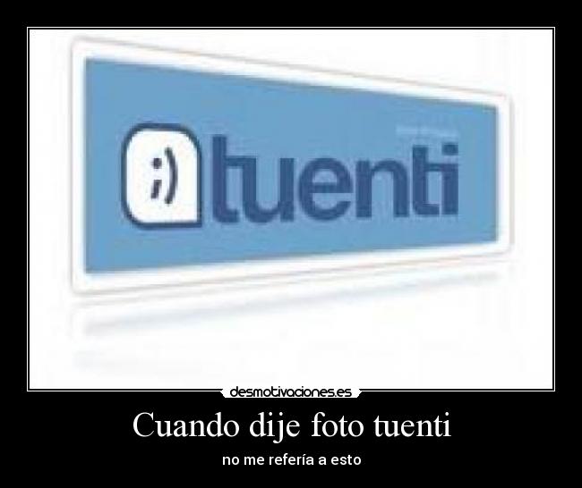 Cuando dije foto tuenti -