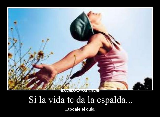Si la vida te da la espalda... -