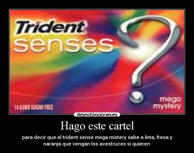 Hago este cartel - para decir que el trident sense mega mistery sabe a lima, fresa y
naranja que vengan los avestruces si quieren 