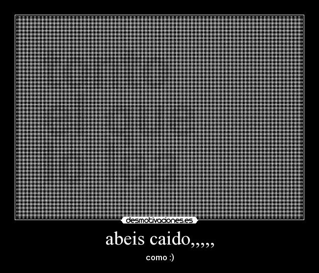 abeis caido,,,,, - como :)