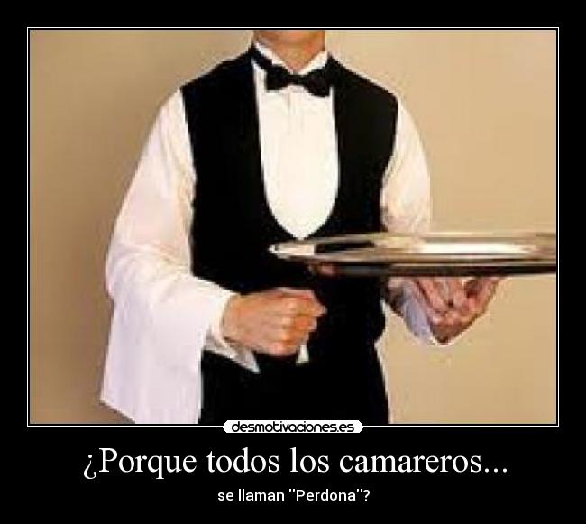 ¿Porque todos los camareros... - se llaman Perdona?