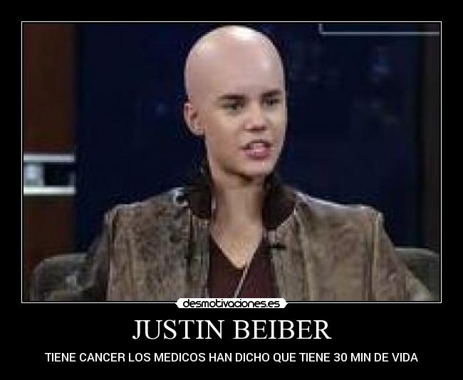 JUSTIN BEIBER - TIENE CANCER LOS MEDICOS HAN DICHO QUE TIENE 30 MIN DE VIDA