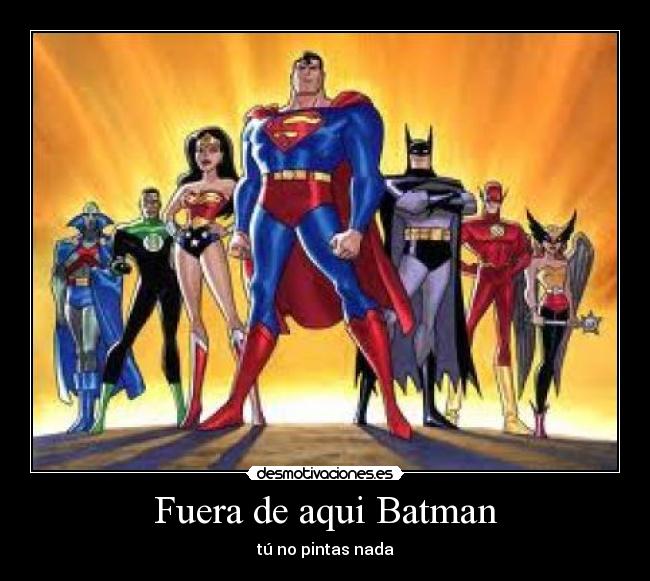 Fuera de aqui Batman - tú no pintas nada