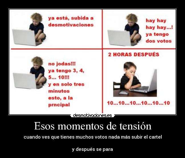 Esos momentos de tensión - cuando ves que tienes muchos votos nada más subir el cartel

y después se para
