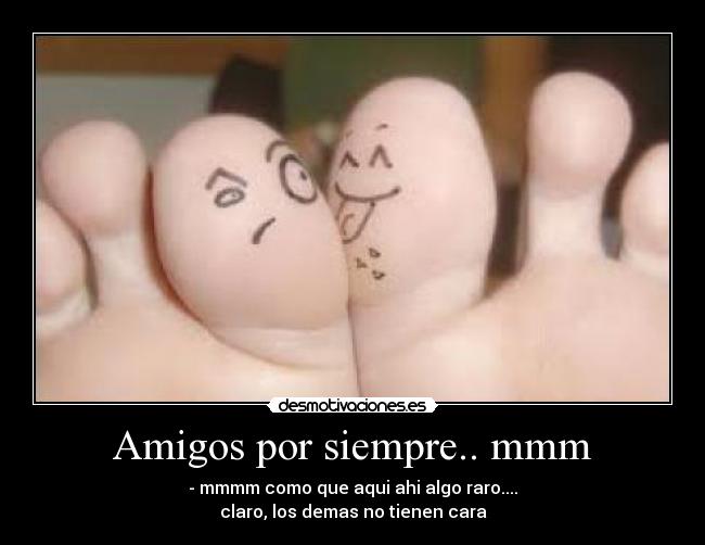 Amigos por siempre.. mmm -