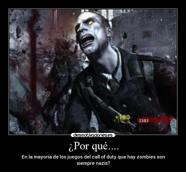 ¿Por qué.... - En la mayoria de los juegos del call of duty que hay zombies son siempre nazis?