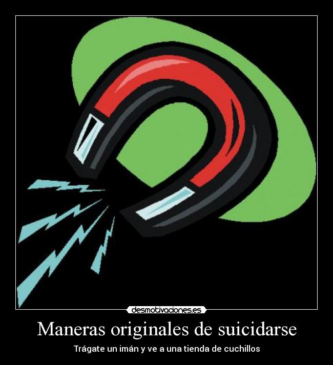 Maneras originales de suicidarse - Trágate un imán y ve a una tienda de cuchillos