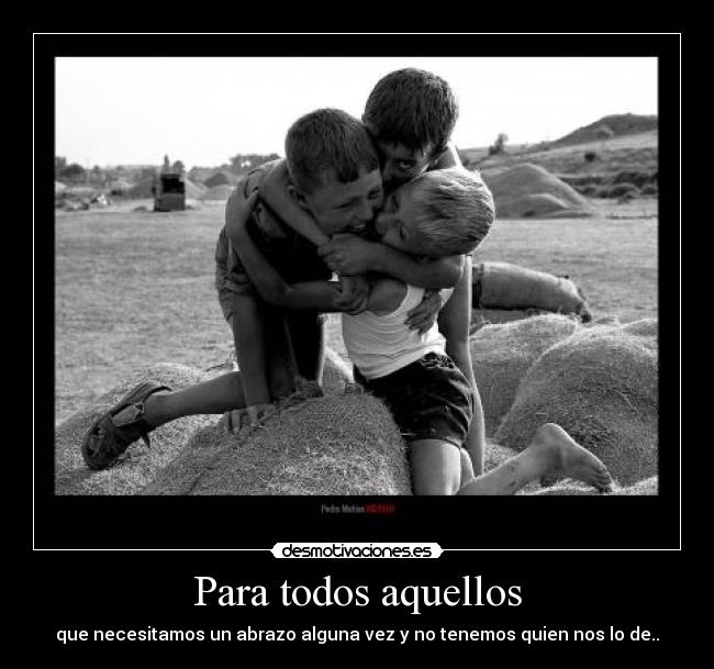 Para todos aquellos - que necesitamos un abrazo alguna vez y no tenemos quien nos lo de..