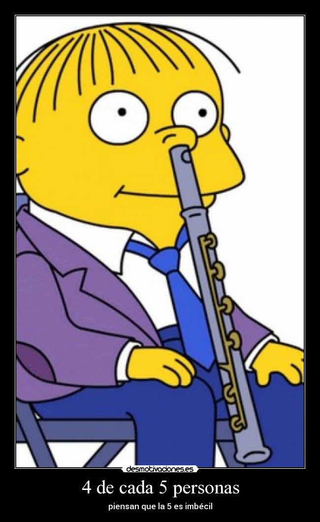 4 de cada 5 personas - piensan que la 5 es imbécil