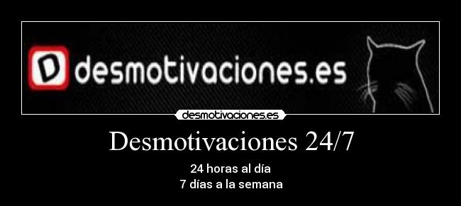 Desmotivaciones 24/7 - 24 horas al día
7 días a la semana