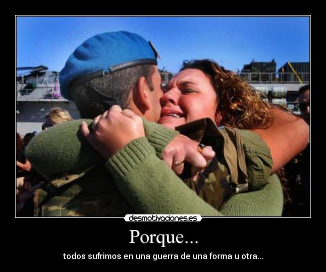 Porque... - todos sufrimos en una guerra de una forma u otra...