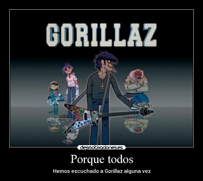 Porque todos - Hemos escuchado a Gorillaz alguna vez