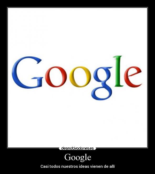 Google - Casi todos nuestros ideas vienen de allí
