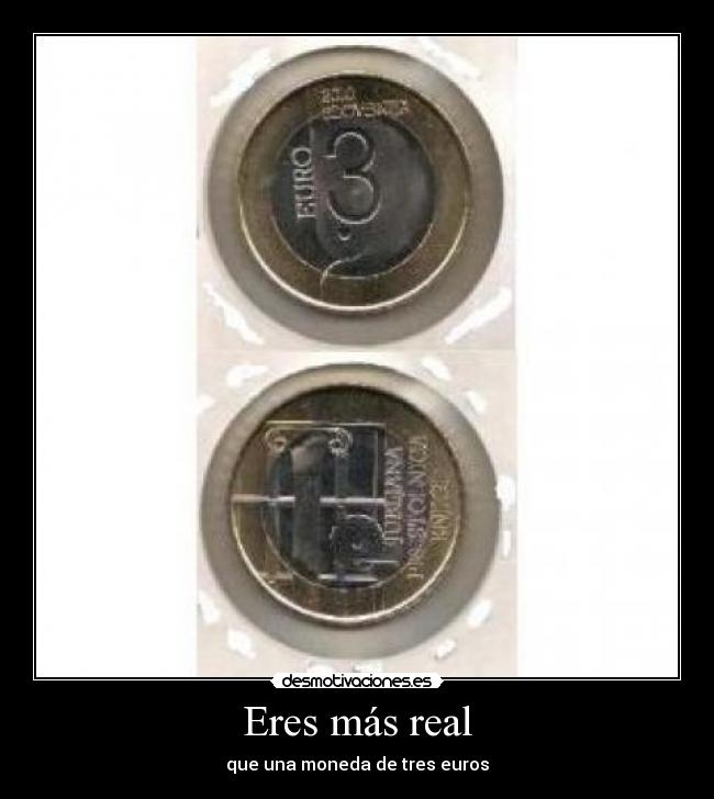 Eres más real - que una moneda de tres euros