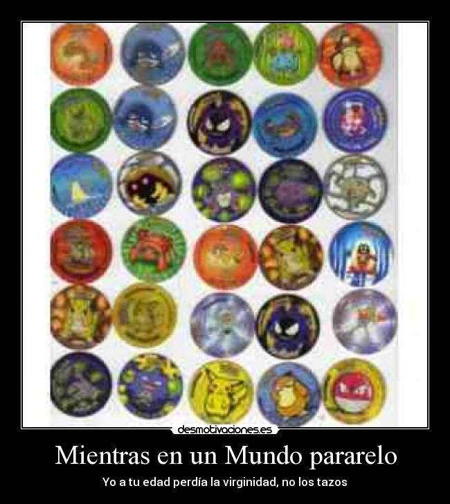 Mientras en un Mundo pararelo - Yo a tu edad perdía la virginidad, no los tazos