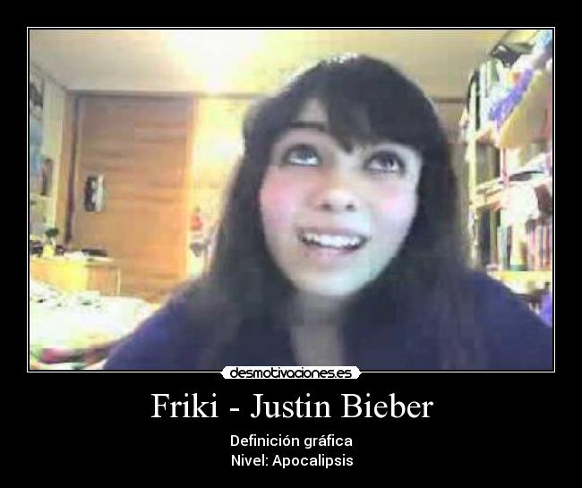 Friki - Justin Bieber - Definición gráfica
Nivel: Apocalipsis