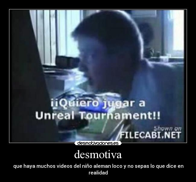 desmotiva - que haya muchos videos del niño aleman loco y no sepas lo que dice en realidad