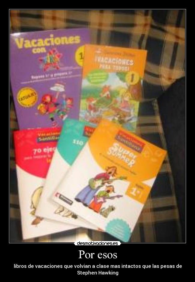 Por esos - libros de vacaciones que volvian a clase mas intactos que las pesas de
Stephen Hawking