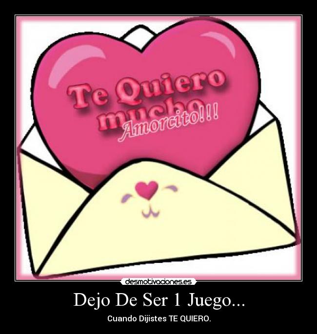Dejo De Ser 1 Juego... - Cuando Dijistes TE QUIERO.