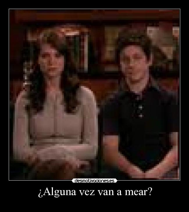 ¿Alguna vez van a mear? - 