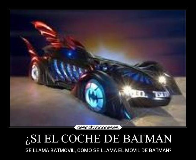 ¿SI EL COCHE DE BATMAN - SE LLAMA BATMOVIL, COMO SE LLAMA EL MOVIL DE BATMAN?