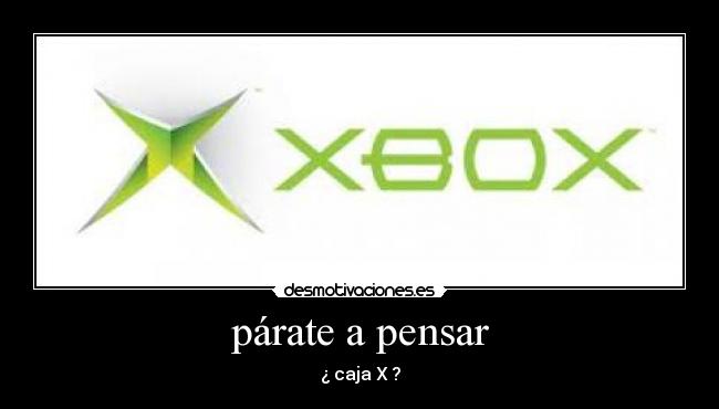 párate a pensar - ¿ caja X ?