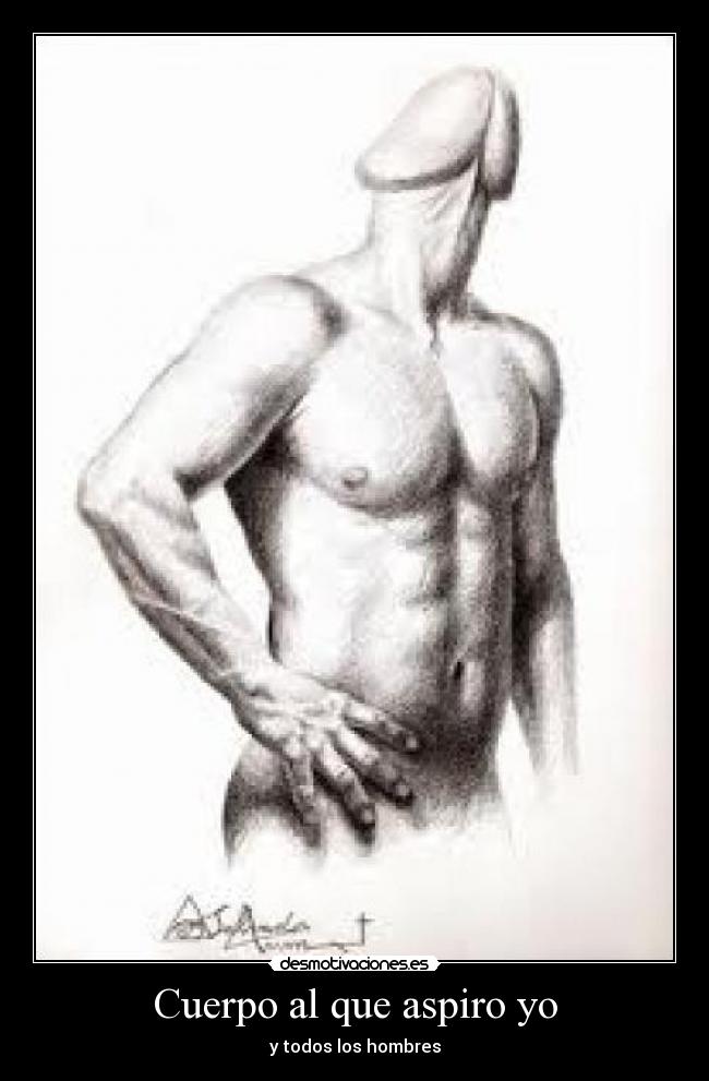 Cuerpo al que aspiro yo - y todos los hombres
