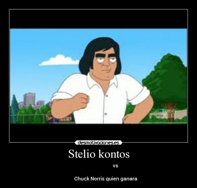 Stelio kontos - vs
Chuck Norris quien ganara