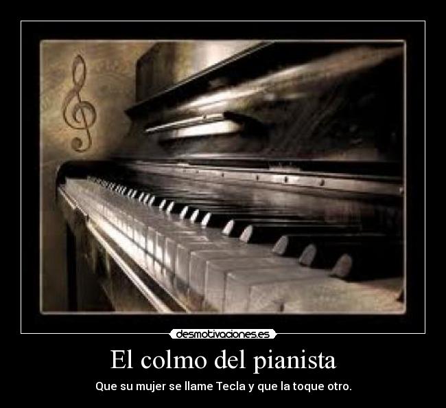 El colmo del pianista - Que su mujer se llame Tecla y que la toque otro.