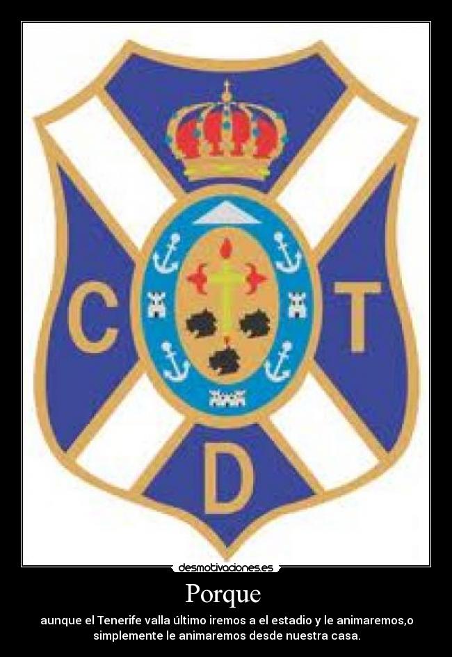 Porque - aunque el Tenerife valla último iremos a el estadio y le animaremos,o
simplemente le animaremos desde nuestra casa.