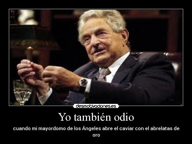 Yo también odio - cuando mi mayordomo de los Ángeles abre el caviar con el abrelatas de oro