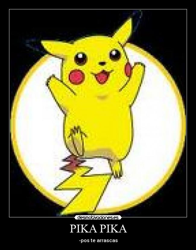 PIKA PIKA - -pos te arrascas