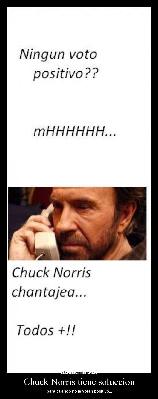 Chuck Norris tiene soluccion - para cuando no le votan positivo,,,