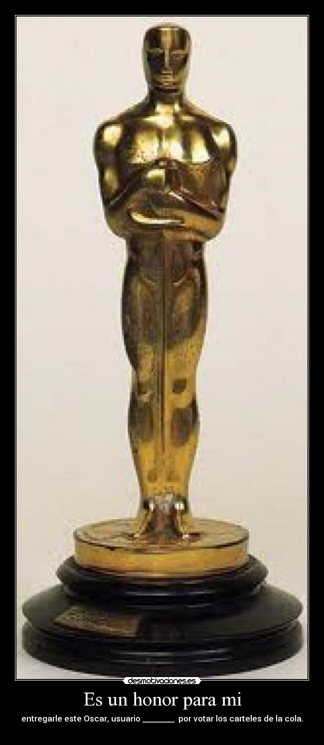 Es un honor para mi - entregarle este Oscar, usuario ________ por votar los carteles de la cola.