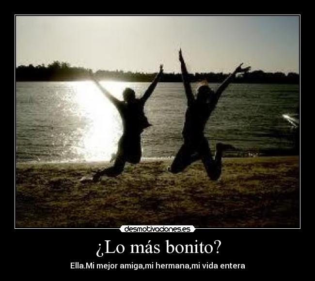 ¿Lo más bonito? - Ella.Mi mejor amiga,mi hermana,mi vida entera♥