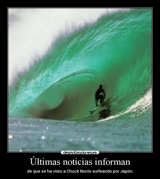 Últimas noticias informan - de que se ha visto a Chuck Norris surfeando por Japón.