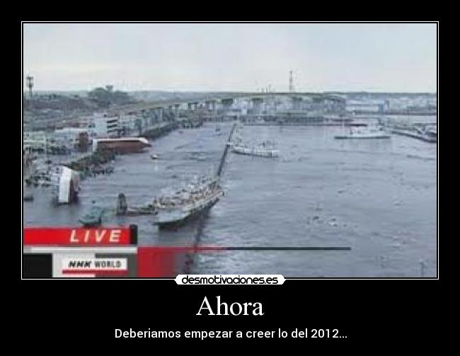 Ahora - Deberiamos empezar a creer lo del 2012...