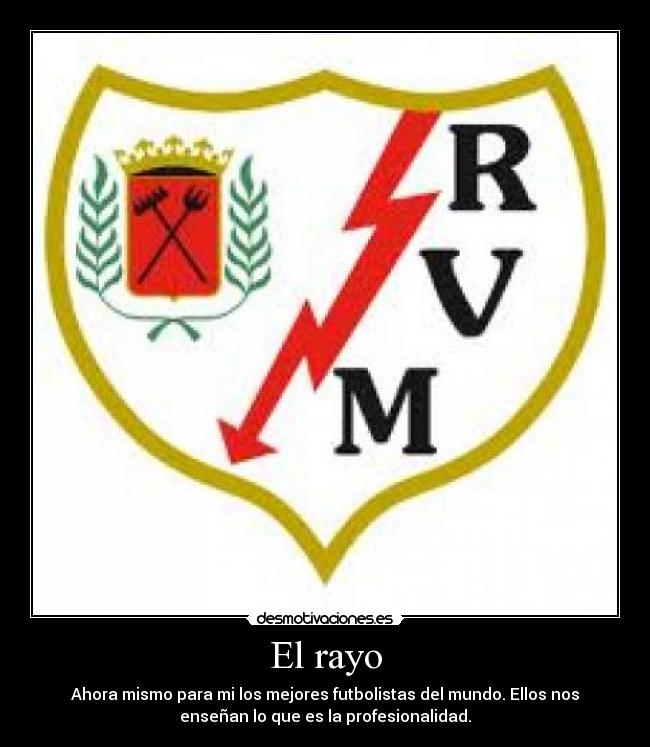 El rayo - Ahora mismo para mi los mejores futbolistas del mundo. Ellos nos
enseñan lo que es la profesionalidad.