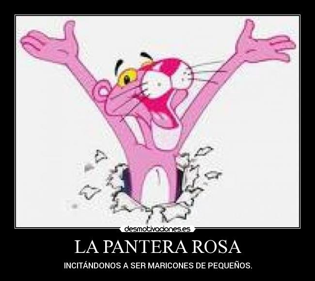 LA PANTERA ROSA - INCITÁNDONOS A SER MARICONES DE PEQUEÑOS.