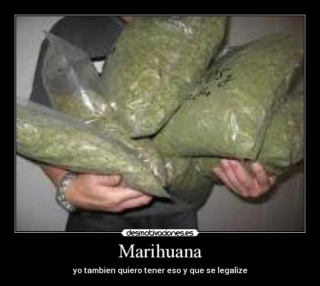 Marihuana - yo tambien quiero tener eso y que se legalize