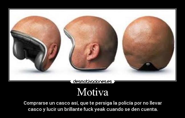 Motiva - Comprarse un casco así, que te persiga la policía por no llevar
casco y lucir un brillante fuck yeak cuando se den cuenta.