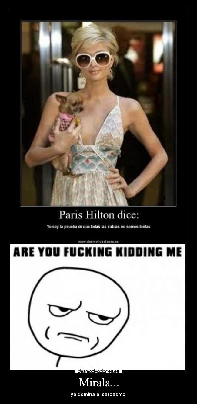 Mirala... - ya domina el sarcasmo!